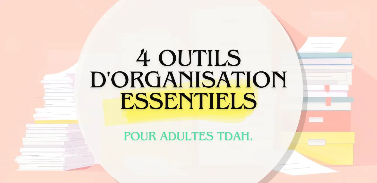 un visuel avec écrit 4 outils d'organisation essentiels pour les adultes tdah avec des papiers organisés dans le fond